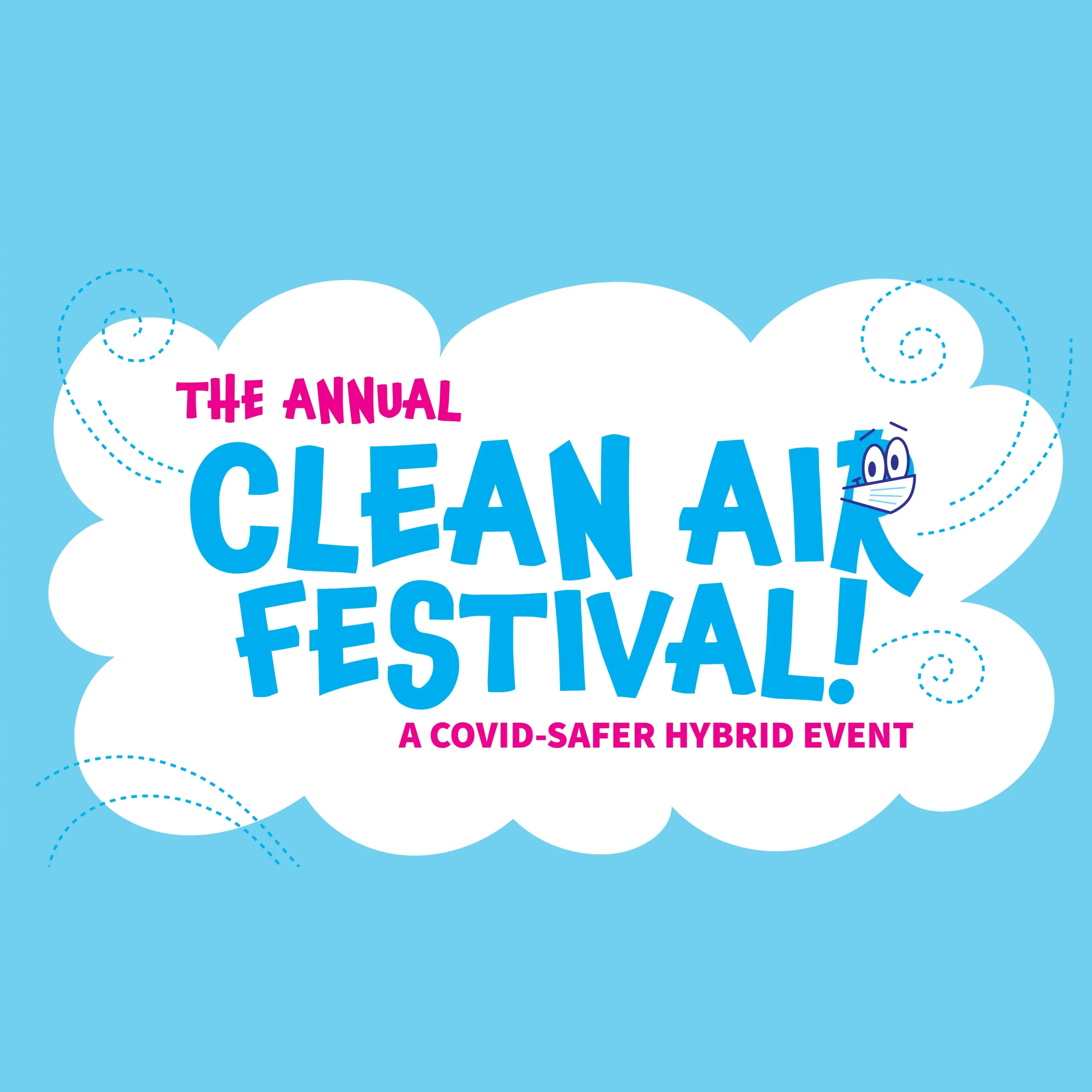 Against a light blue background and a cloud shape is the pink and blue title design for the annual Clean Air Festival, a COVID-safer hybrid event. The R in "air" has cartoon eyes and is wearing a respirator.
